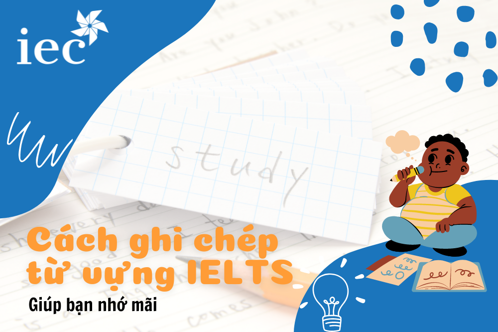BẬT MÍ CÁCH GHI CHÉP TỪ VỰNG IELTS GIÚP BẠN NHỚ MÃI.